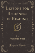 Lessons for Beginners in Reading (Classic Reprint)