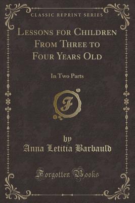 Lessons for Children from Three to Four Years Old: In Two Parts (Classic Reprint) - Barbauld, Anna Letitia