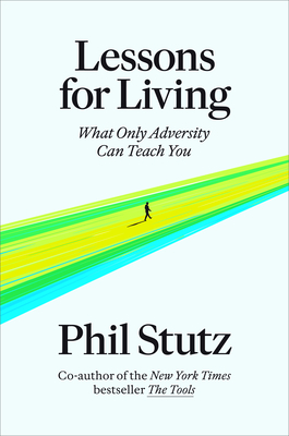 Lessons for Living: What Only Adversity Can Teach You - Stutz, Phil