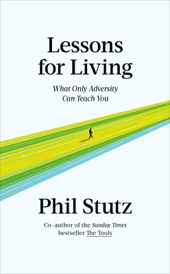 Lessons for Living: What Only Adversity Can Teach You - Stutz, Phil