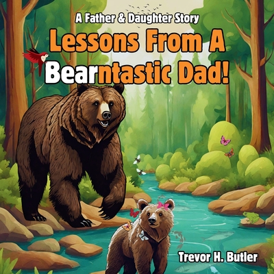 Lessons From A Bearntastic Dad!: Father & Daughter Rhyming Story About Confidence And Bonding (Children's Picture Book For Kids 3-6) - Butler, Trevor H