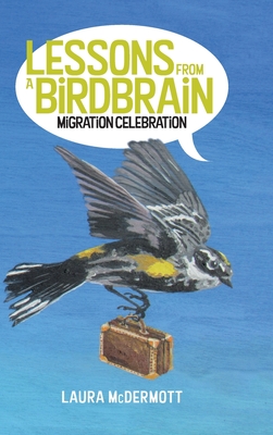 Lessons from a Birdbrain: Migration Celebration - McDermott, Laura, and Akison, Jayne (Illustrator), and Thornhill, Gail (Editor)