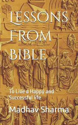 Lessons From Bible: To Live a Happy and Successful life - Sharma, Madhav