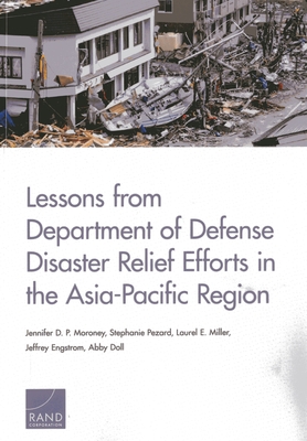 Lessons from Department of Defense Disaster Relief Efforts in the Asia-Pacific Region - P Moroney, Jennifer D, and Pezard, Stephanie, and Miller, Laurel E