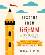 Lessons From Grimm: How to Write a Fairy Tale High School Workbook Grades 9-12