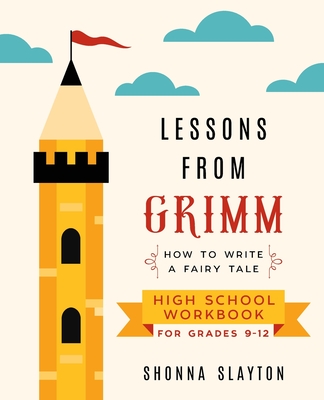Lessons From Grimm: How to Write a Fairy Tale High School Workbook Grades 9-12 - Slayton, Shonna