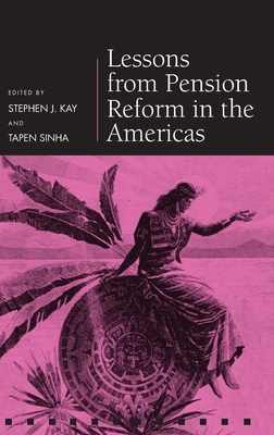 Lessons from Pension Reform in the Americas - Kay, Stephen J (Editor), and Sinha, Tapen (Editor)