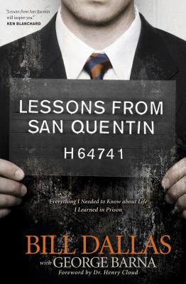 Lessons from San Quentin: Everything I Needed to Know about Life I Learned in Prison - Dallas, Bill, and Barna, George, Dr.
