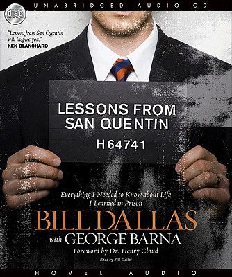 Lessons from San Quentin: Everything I Needed to Know about Life I Learned in Prison - Dallas, Bill (Narrator), and Barna, George, Dr.