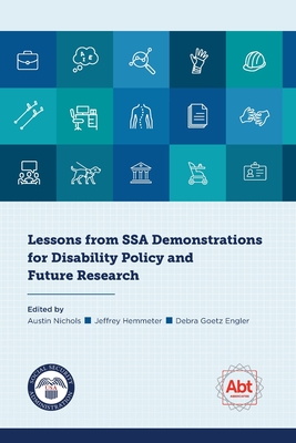 Lessons from SSA Demonstrations for Disability Policy and Future Research - Nichols, Austin (Editor), and Hemmeter, Jeffrey (Editor), and Goetz Engler, Debra (Editor)