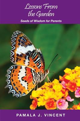 Lessons From the Garden: Seeds of Wisdom for Parents - Vincent, Pamala J