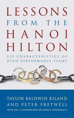 Lessons from the Hanoi Hilton: Six Characteristics of High Performance Teams - Kiland, Taylor Baldwin, and Fretwell, Peter