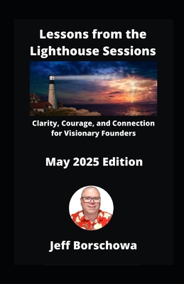 Lessons from the Lighthouse Sessions: Clarity, Courage, and Connection for Visionary Founders - Hammond, Daniel, and Buyer, Rich, and Borschowa, Jeff