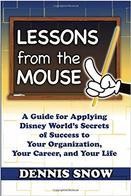 Lessons from the Mouse: A Guide for Applying Disney World's Secrets of Success to Your Organization, Your Career, and Your Life - Snow, Dennis