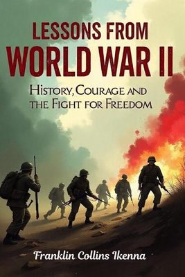 Lessons from World War II: History, Courage and the Fight for Freedom - Collins Ikenna, Franklin