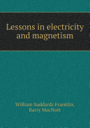Lessons in Electricity and Magnetism - Franklin, William Suddards, and Macnutt, Barry