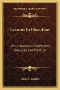 Lessons In Elocution: With Numerous Selections Analyzed For Practice