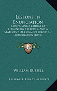 Lessons In Enunciation: Comprising A Course Of Elementary Exercises, And A Statement Of Common Errors In Articulation (1833)