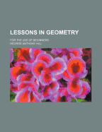 Lessons in Geometry: For the Use of Beginners