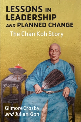 Lessons in Leadership and Planned Change: The Chan Koh Story - Crosby, Gilmore, and Goh, Julian