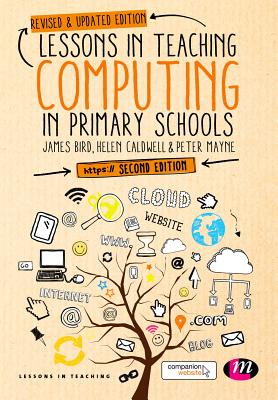 Lessons in Teaching Computing in Primary Schools - Bird, James (Editor), and Caldwell, Helen (Editor), and Mayne, Peter (Editor)