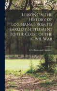 Lessons in the History of Louisiana, From its Earliest Settlement to the Close of the Civil War