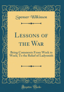 Lessons of the War: Being Comments from Week to Week; To the Relief of Ladysmith (Classic Reprint)