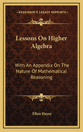 Lessons on Higher Algebra: With an Appendix on the Nature of Mathematical Reasoning