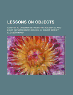 Lessons On Objects: As Given To Children Between The Ages Of Six And Eight, In Pestalozzian School, At Cheam, Surrey