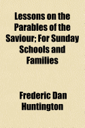 Lessons on the Parables of the Saviour: For Sunday Schools and Families