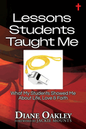 Lessons Students Taught Me: What My Students Showed Me About Life, Love & Faith