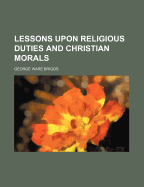 Lessons Upon Religious Duties and Christian Morals