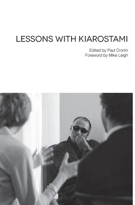 Lessons with Kiarostami - Kiarostami, Abbas, and Cronin, Paul (Editor), and Leigh, Mike (Foreword by)
