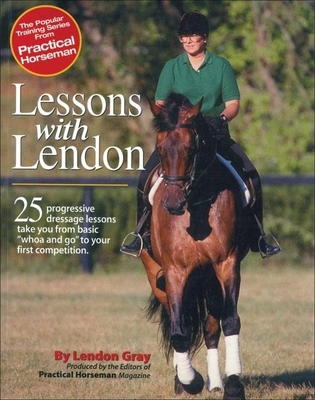 Lessons with Lendon: 25 Progressive Dressage Lessons Take You from Basic "Whoa and Go" to Your First Competition - Gray, Lendon