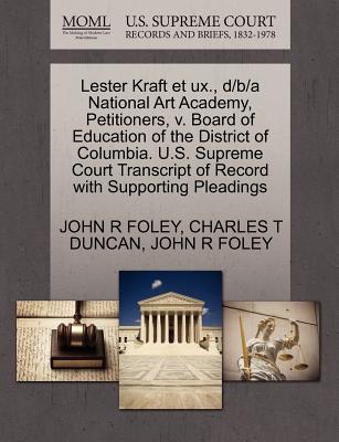 Lester Kraft Et UX., D/B/A National Art Academy, Petitioners, V. Board of Education of the District of Columbia. U.S. Supreme Court Transcript of Record with Supporting Pleadings - Duncan, Charles T, and Foley, John R