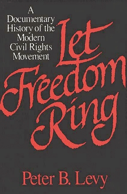 Let Freedom Ring: A Documentary History of the Modern Civil Rights Movement - Levy, Peter B (Editor)