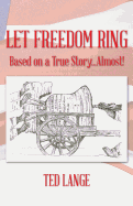 Let Freedom Ring: Based on a True Story...Almost! - Lange, Ted