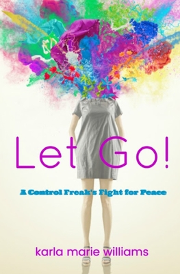 Let Go!: A Control Freak's Fight for Peace - Williams, Karla Marie