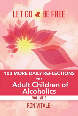 Let Go and Be Free: 100 More Daily Reflections for Adult Children of Alcoholics - Vitale, Ron