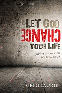 Let God Change Your Life: How to Know and Follow Jesus
