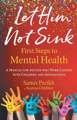 LET HIM NOT SINK: THE FIRST STEPS TO MENTAL HEALTH - Parikh, Samir