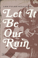 Let It Be Our Ruin