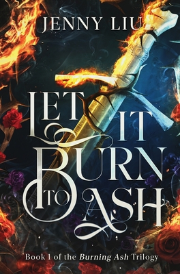 Let It Burn to Ash: Book 1 - Liu, Chao-Hui Jenny