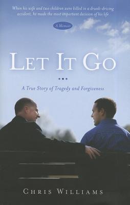 Let It Go: A True Story of Tragedy and Forgivenesss - Williams, Chris