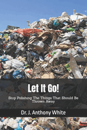 Let It Go: Stop Polishing The Things That Should Be Thrown Away