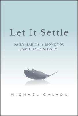 Let It Settle: Daily Habits to Move You From Chaos to Calm - Galyon, Michael