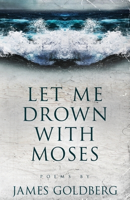 Let Me Drown With Moses - Goldberg, James