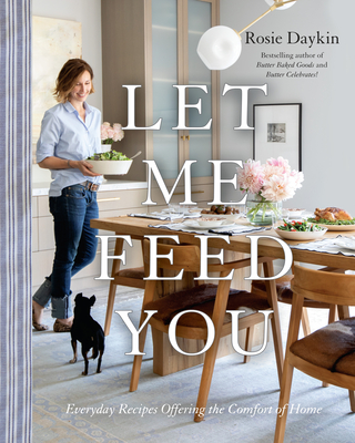 Let Me Feed You: Everyday Recipes Offering the Comfort of Home: A Cookbook - Daykin, Rosie