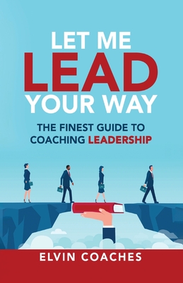 Let me Lead your Way: The finest Guide to Coaching Leadership - 