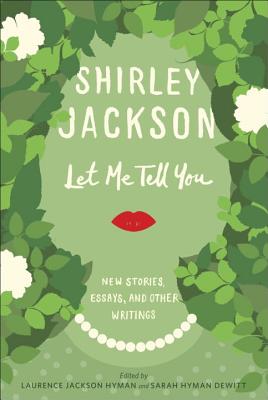 Let Me Tell You: New Stories, Essays, and Other Writings - Jackson, Shirley, and Hyman, Laurence (Editor), and DeWitt, Sarah Hyman (Editor)